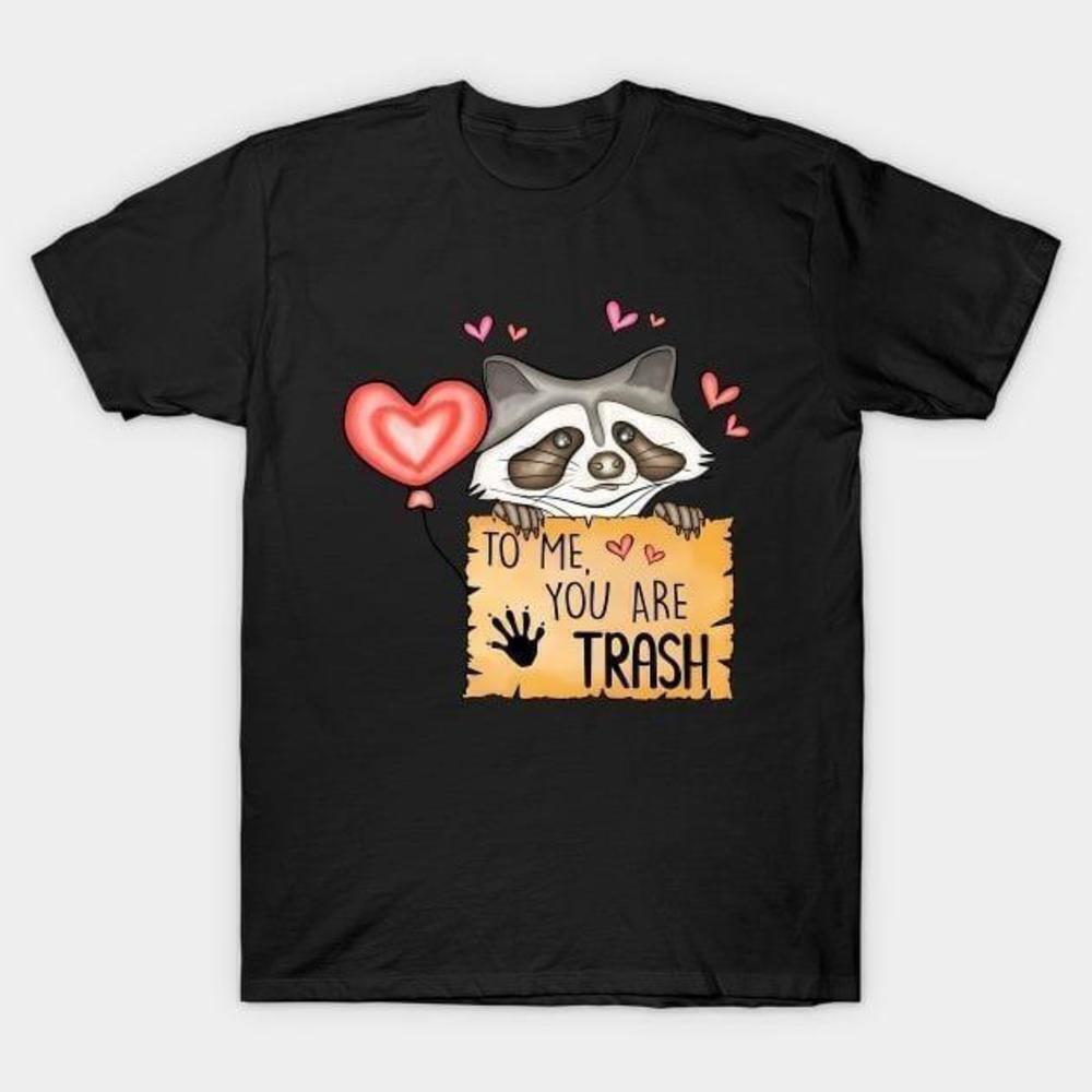 Raccoon To Me You Are Trash Valentine 2024 Unisex T-Shirt